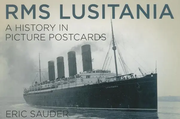 RMS Lusitania: Una storia in cartoline illustrate - RMS Lusitania: A History in Picture Postcards