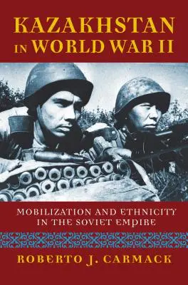 Il Kazakistan nella Seconda guerra mondiale: Mobilitazione ed etnicità nell'impero sovietico - Kazakhstan in World War II: Mobilization and Ethnicity in the Soviet Empire