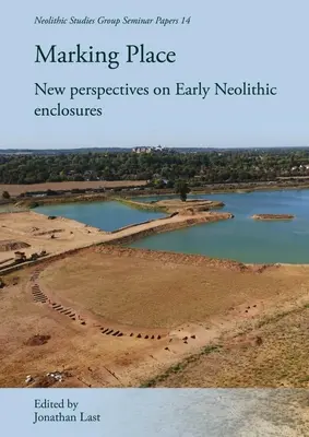 Segnare il luogo: Nuove prospettive sui recinti del primo Neolitico - Marking Place: New Perspectives on Early Neolithic Enclosures