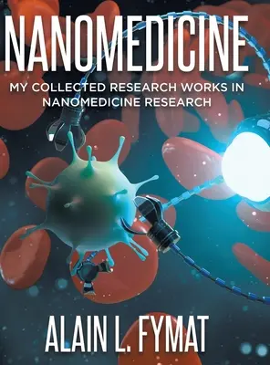 Nanomedicina: I miei lavori di ricerca raccolti nella ricerca sulla nanomedicina - Nanomedicine: My Collected Research Works in Nanomedicine Research