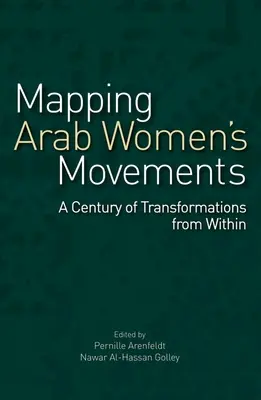 Mappatura dei movimenti femminili arabi: Un secolo di trasformazioni dall'interno - Mapping Arab Women's Movements: A Century of Transformations from Within
