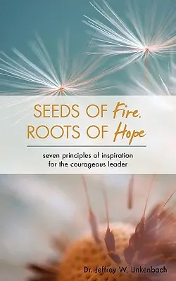 Semi di fuoco, radici di speranza: sette principi di ispirazione per un leader coraggioso - Seeds of Fire, Roots of Hope: Seven Principles of Inspiration for the Courageous Leader