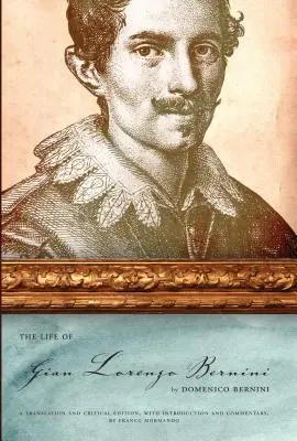 La vita di Gian Lorenzo Bernini: Traduzione ed edizione critica, con introduzione e commento, di Franco Mormando - The Life of Gian Lorenzo Bernini: A Translation and Critical Edition, with Introduction and Commentary, by Franco Mormando