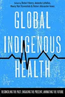Salute indigena globale: Riconciliare il passato, coinvolgere il presente, animare il futuro - Global Indigenous Health: Reconciling the Past, Engaging the Present, Animating the Future