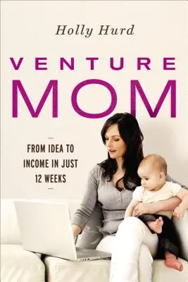Venture Mom: Dall'idea al reddito in sole 12 settimane - Venture Mom: From Idea to Income in Just 12 Weeks