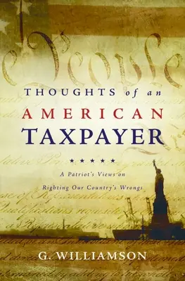 Pensieri di un contribuente americano: Il punto di vista di un patriota per riparare agli errori del nostro Paese - Thoughts of an American Taxpayer: A Patriot's Views on Righting Our Country's Wrongs