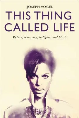 Questa cosa chiamata vita: Prince, razza, sesso, religione e musica - This Thing Called Life: Prince, Race, Sex, Religion, and Music