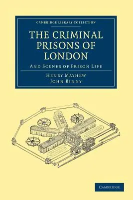 Le prigioni criminali di Londra: E scene di vita carceraria - The Criminal Prisons of London: And Scenes of Prison Life