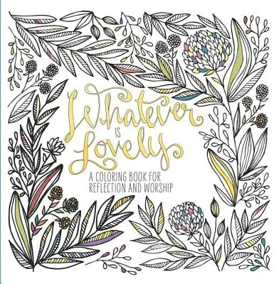 Qualunque cosa sia bella: Un libro da colorare per la riflessione e l'adorazione - Whatever Is Lovely: A Coloring Book for Reflection and Worship