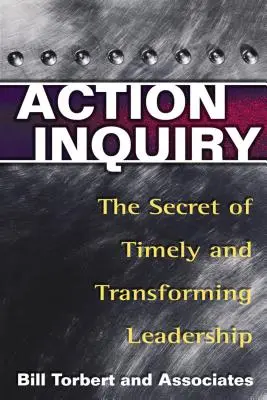 Indagine sull'azione: Il segreto di una leadership tempestiva e trasformatrice - Action Inquiry: The Secret of Timely and Transforming Leadership