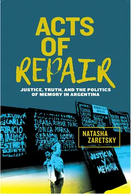 Atti di riparazione: Giustizia, verità e politica della memoria in Argentina - Acts of Repair: Justice, Truth, and the Politics of Memory in Argentina