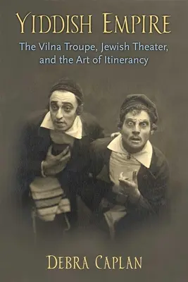 Impero yiddish: La troupe di Vilna, il teatro ebraico e l'arte dell'itineranza - Yiddish Empire: The Vilna Troupe, Jewish Theater, and the Art of Itinerancy