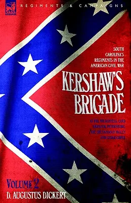 La brigata di Kershaw - volume 2 - I reggimenti della Carolina del Sud nella guerra civile americana - nel Wilderness, a Cold Harbour, a Petersburg, nella valle dello Shenandoah - Kershaw's Brigade - volume 2 - South Carolina's Regiments in the American Civil War - at the Wilderness, Cold Harbour, Petersburg, The Shenandoah Vall