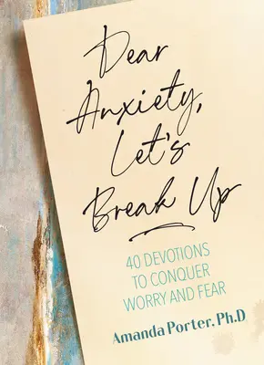 Cara ansia, lasciamoci: 40 devozioni per sconfiggere preoccupazioni e paure - Dear Anxiety, Let's Break Up: 40 Devotions to Conquer Worry and Fear