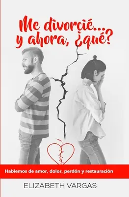 Me divorci... y ahora, qu?: Parliamo di amore, dolore, perdita e restauro - Me divorci... y ahora, qu?: Hablemos de amor, dolor, perdn y restauracin