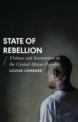 Stato di ribellione: Violenza e intervento nella Repubblica Centrafricana - State of Rebellion: Violence and Intervention in the Central African Republic