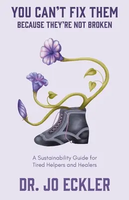 Non puoi ripararli perché non sono rotti: Una guida alla sostenibilità per aiutanti e guaritori stanchi - You Can't Fix Them--Because They're Not Broken: A Sustainability Guide for Tired Helpers and Healers