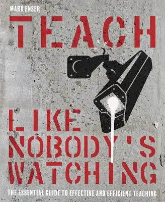 Insegnare come se nessuno stesse guardando: la guida essenziale per un insegnamento efficace ed efficiente - Teach Like Nobody's Watching: The Essential Guide to Effective and Efficient Teaching