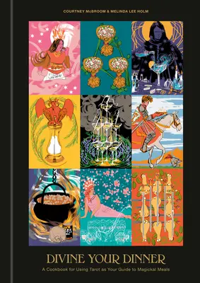 La cena divina: Un libro di cucina per usare i Tarocchi come guida ai pasti magici - Divine Your Dinner: A Cookbook for Using Tarot as Your Guide to Magickal Meals