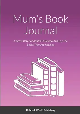 Il diario dei libri della mamma: Un ottimo modo per gli adulti di rivedere e registrare i libri che stanno leggendo - Mum's Book Journal: A Great Way For Adults To Review And Log The Books They Are Reading