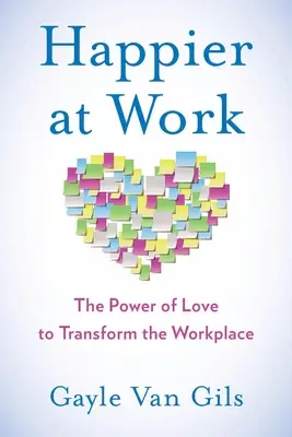 Più felici al lavoro: Il potere dell'amore per trasformare il luogo di lavoro - Happier at Work: The Power of Love to Transform the Workplace