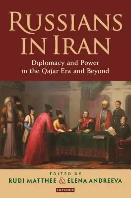 I russi in Iran: Diplomazia e potere nell'era Qajar e oltre - Russians in Iran: Diplomacy and Power in the Qajar Era and Beyond