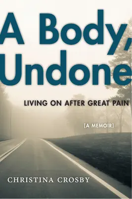 Un corpo disfatto: Vivere dopo un grande dolore - A Body, Undone: Living on After Great Pain