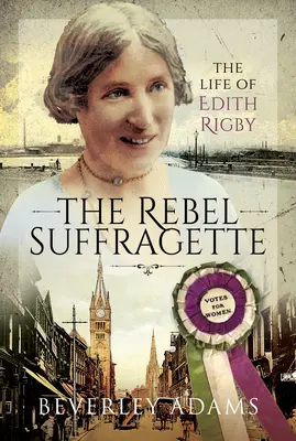 La Suffragetta Ribelle: La vita di Edith Rigby - The Rebel Suffragette: The Life of Edith Rigby
