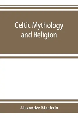 Mitologia e religione celtica, con capitoli sui circoli druidici e sulla sepoltura celtica - Celtic mythology and religion, with chapters upon Druid circles and Celtic burial