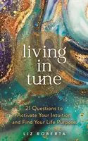 Vivere in sintonia - 21 domande per attivare l'intuizione e trovare lo scopo della vostra vita - Living in Tune - 21 Questions to Activate Your Intuition and Find Your Life Purpose