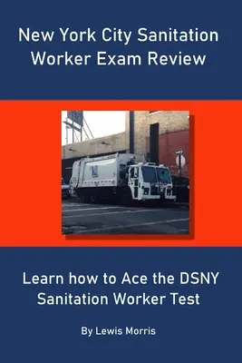 Esame per operatori sanitari della città di New York: Imparare a superare il test DSNY Sanitation Worker - New York City Sanitation Worker Exam Review: Learn how to Ace the DSNY Sanitation Worker Test