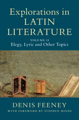 Esplorazioni di letteratura latina: Volume 2, Elegia, lirica e altri argomenti - Explorations in Latin Literature: Volume 2, Elegy, Lyric and Other Topics
