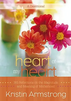 Il cuore del mio cuore: 365 riflessioni sulla grandezza e il significato della maternità - Heart of My Heart: 365 Reflections on the Magnitude and Meaning of Motherhood