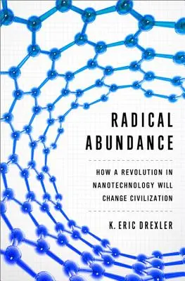 Abbondanza radicale: Come una rivoluzione nella nanotecnologia cambierà la civiltà - Radical Abundance: How a Revolution in Nanotechnology Will Change Civilization