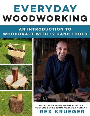 Lavorare il legno ogni giorno: Guida per principianti alla lavorazione del legno con 12 attrezzi manuali - Everyday Woodworking: A Beginner's Guide to Woodcraft with 12 Hand Tools