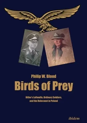Uccelli da preda: la Luftwaffe di Hitler, i soldati comuni e l'Olocausto in Polonia - Birds of Prey: Hitler's Luftwaffe, Ordinary Soldiers, and the Holocaust in Poland