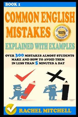 Errori comuni in inglese spiegati con esempi: Oltre 300 errori che quasi tutti gli studenti commettono e come evitarli in meno di 5 minuti al giorno - Common English Mistakes Explained with Examples: Over 300 Mistakes Almost Students Make and How to Avoid Them in Less Than 5 Minutes a Day
