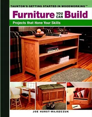 Mobili che puoi costruire: Progetti che affinano le tue abilità - Furniture You Can Build: Projects That Hone Your Skills Series