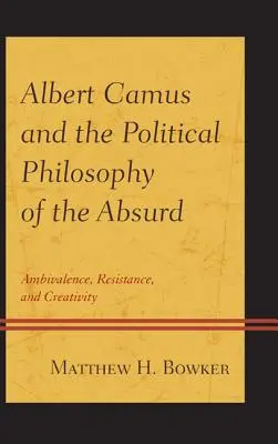 Albert Camus e la filosofia politica dell'assurdo: Ambivalenza, resistenza e creatività - Albert Camus and the Political Philosophy of the Absurd: Ambivalence, Resistance, and Creativity