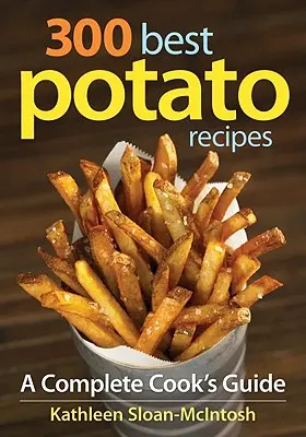Le 300 migliori ricette di patate: Una guida completa per il cuoco - 300 Best Potato Recipes: A Complete Cook's Guide