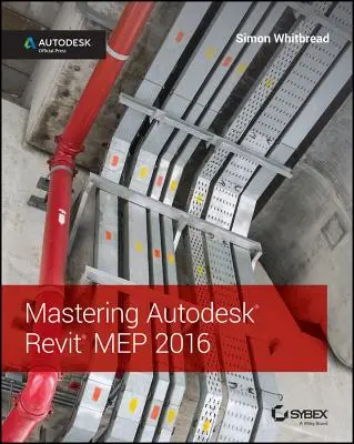 Padroneggiare Autodesk Revit Mep 2016: Stampa ufficiale Autodesk - Mastering Autodesk Revit Mep 2016: Autodesk Official Press