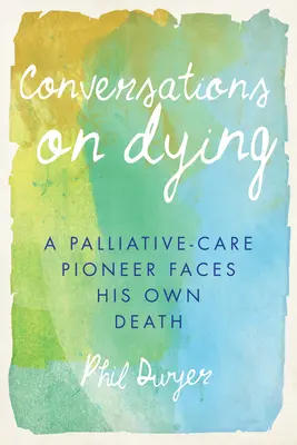 Conversazioni sulla morte: Un pioniere delle cure palliative affronta la propria morte - Conversations on Dying: A Palliative-Care Pioneer Faces His Own Death