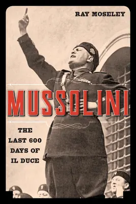 Mussolini: gli ultimi 600 giorni del Duce - Mussolini: The Last 600 Days of Il Duce