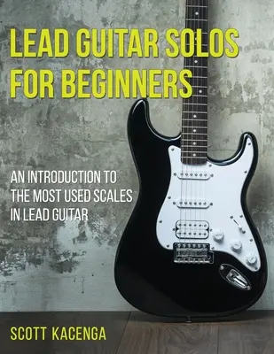 Assoli di chitarra solista per principianti: Un'introduzione alle scale più utilizzate nella chitarra solista - Lead Guitar Solos for Beginners: An introduction to the most used scales in lead guitar