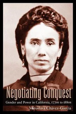 Negoziare la conquista: Genere e potere in California, dal 1770 al 1880 - Negotiating Conquest: Gender and Power in California, 1770s to 1880s