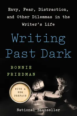 Scrivere dopo il buio: invidia, paura, distrazione e altri dilemmi nella vita dello scrittore - Writing Past Dark: Envy, Fear, Distraction, and Other Dilemmas in the Writer's Life