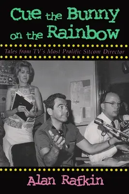 Cue the Bunny on the Rainbow: Racconti del più prolifico regista di sitcom della TV - Cue the Bunny on the Rainbow: Tales from Tv's Most Prolific Sitcom Director