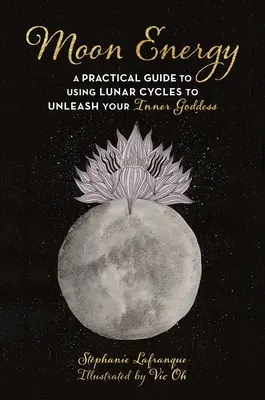 Energia lunare: Guida pratica all'uso dei cicli lunari per liberare la dea interiore - Moon Energy: A Practical Guide to Using Lunar Cycles to Unleash Your Inner Goddess