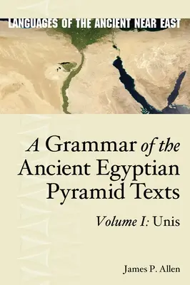 Grammatica dei testi delle piramidi dell'antico Egitto, Vol. I: Unis - A Grammar of the Ancient Egyptian Pyramid Texts, Vol. I: Unis