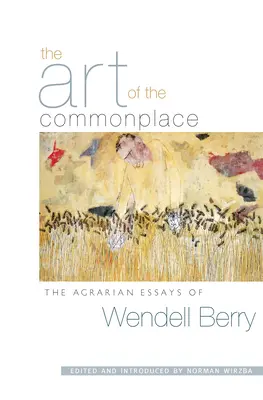 L'arte del luogo comune: I saggi agrari di Wendell Berry - The Art of the Commonplace: The Agrarian Essays of Wendell Berry